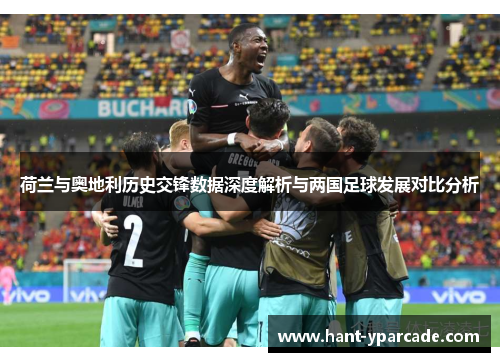 荷兰与奥地利历史交锋数据深度解析与两国足球发展对比分析