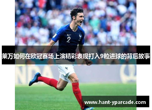 莱万如何在欧冠赛场上演精彩表现打入9粒进球的背后故事 莱万如何在欧冠赛场上演精彩表现打入9粒进球的背后故事