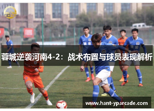 蓉城逆袭河南4-2：战术布置与球员表现解析
