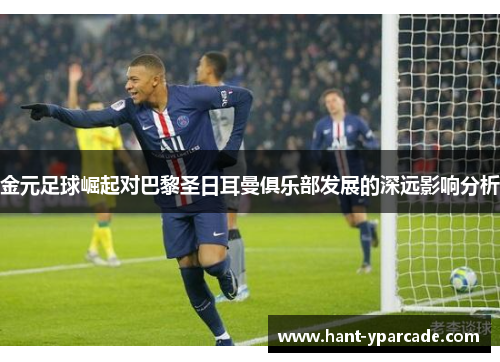 金元足球崛起对巴黎圣日耳曼俱乐部发展的深远影响分析