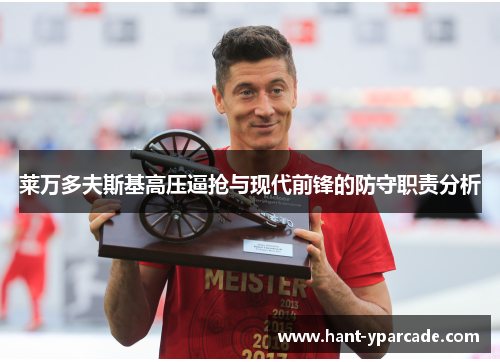 莱万多夫斯基高压逼抢与现代前锋的防守职责分析 莱万多夫斯基高压逼抢与现代前锋的防守职责分析