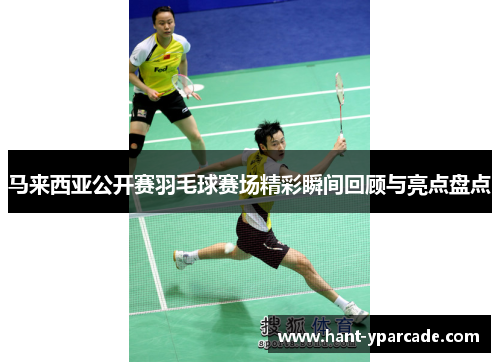 马来西亚公开赛羽毛球赛场精彩瞬间回顾与亮点盘点
