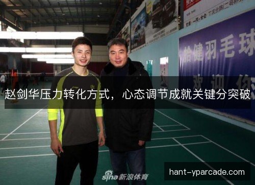 赵剑华压力转化方式，心态调节成就关键分突破